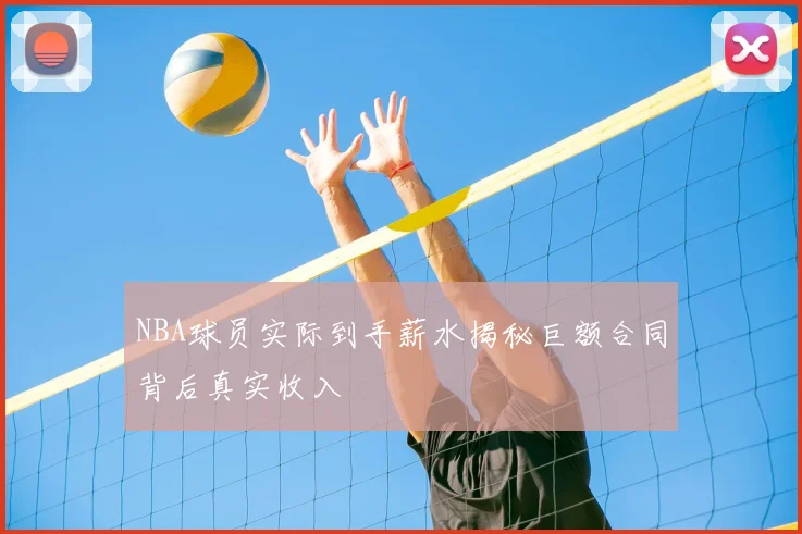 NBA球员实际到手薪水揭秘巨额合同背后真实收入