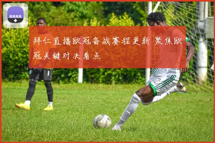 拜仁直播欧冠备战赛程更新 聚焦欧冠关键对决看点