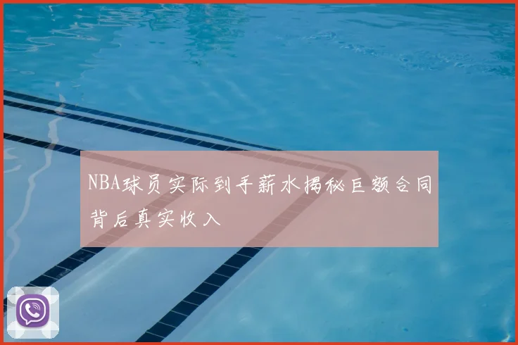 NBA球员实际到手薪水揭秘巨额合同背后真实收入