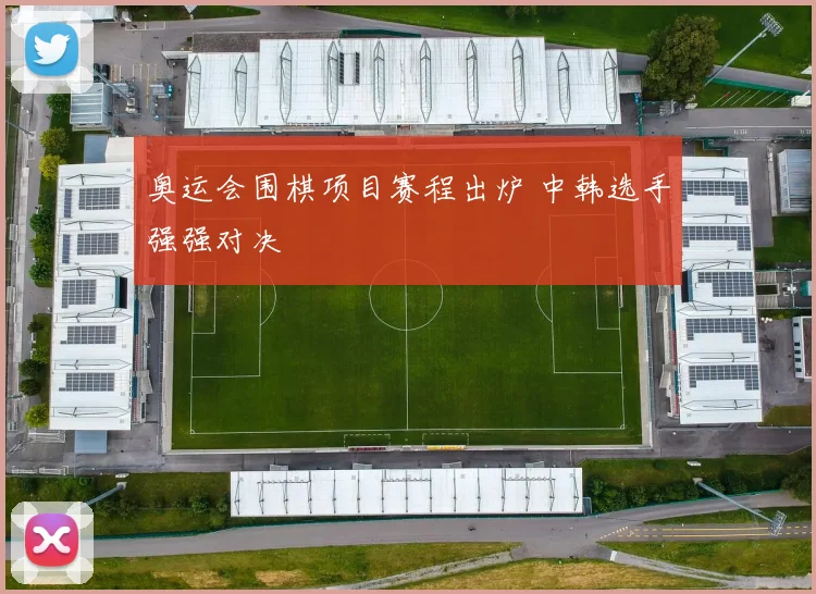 奥运会围棋项目赛程出炉 中韩选手强强对决