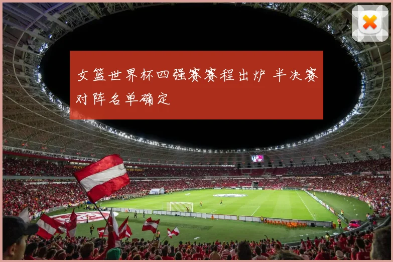 女篮世界杯四强赛赛程出炉 半决赛对阵名单确定