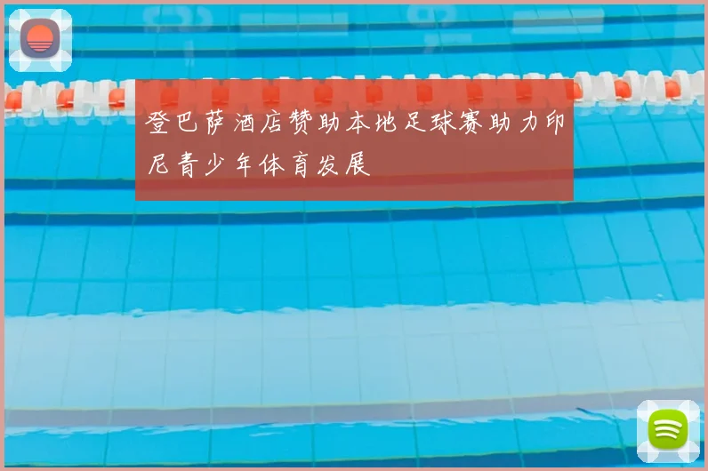 登巴萨酒店赞助本地足球赛助力印尼青少年体育发展