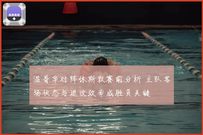 温哥华对阵休斯敦赛前分析 主队客场状态与进攻效率成胜负关键