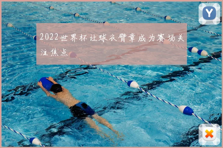 2022世界杯让球衣臂章成为赛场关注焦点