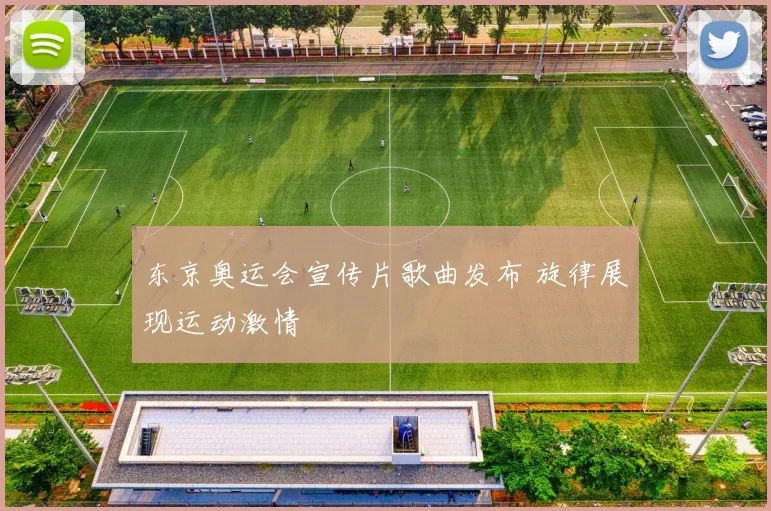 东京奥运会宣传片歌曲发布 旋律展现运动激情