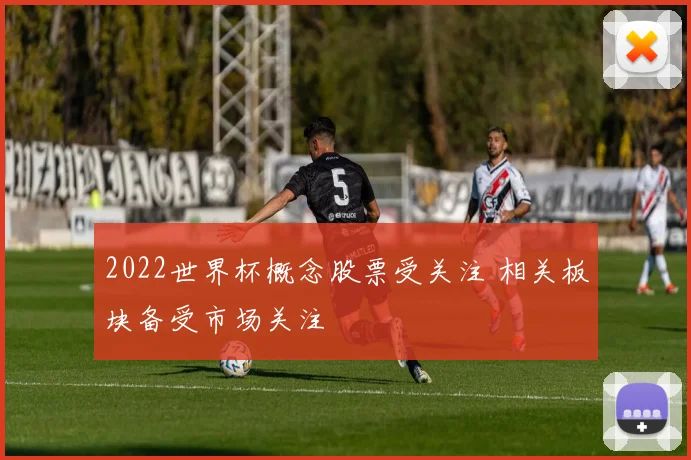 2022世界杯概念股票受关注 相关板块备受市场关注