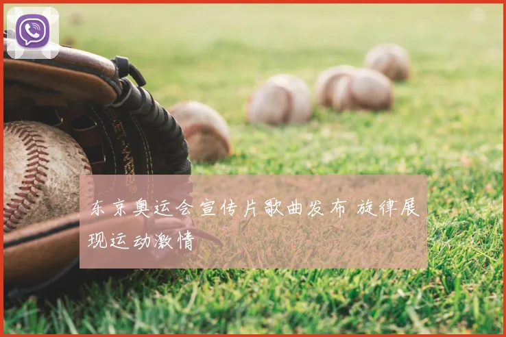 东京奥运会宣传片歌曲发布 旋律展现运动激情